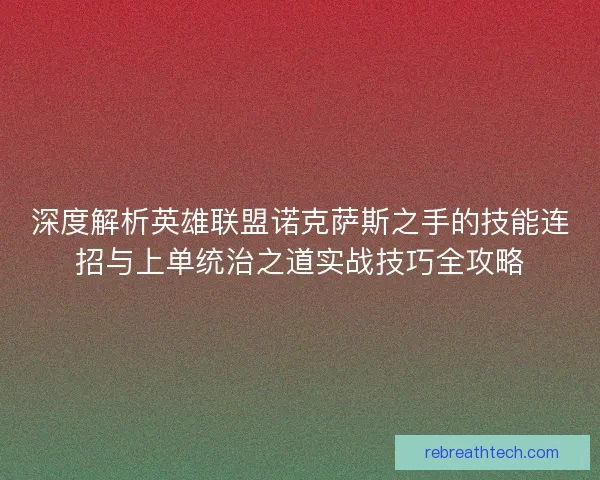 深度解析英雄联盟诺克萨斯之手的技能连招与上单统治之道实战技巧全攻略