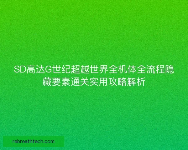 SD高达G世纪超越世界全机体全流程隐藏要素通关实用攻略解析